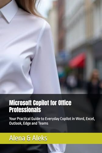 Microsoft Copilot for Office Professionals: Your Practical Guide to Everyday Copilot in Word, Excel, Outlook, Edge and Teams (Hardcover)