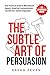 The Subtle Art of Persuasio...