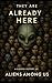 They Are Already Here: A hi...