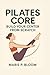 Pilates Core: Build Your Center from Scratch: A Beginner's Guide to Deep Core Strength