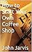How to Start Your Own Coffe...