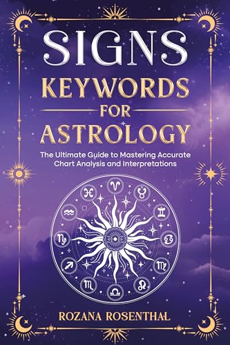 SIGNS - KEYWORDS FOR ASTROLOGY: The Ultimate Guide to Mastering Accurate Chart Analysis and Interpretations (Astrology Keywords Book 1)