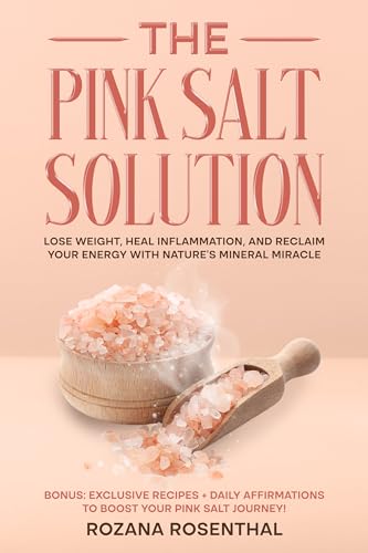 The Pink Salt Solution: Lose Weight, Heal Inflammation, and Reclaim Your Energy with Nature's Mineral Miracle (Weight Loss / Health Book 2)