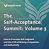 The Self-Acceptance Summit: Volume 3: How to Overcome Self-Judgment and Live a Life of Bravery, Compassion, and Authenticity The Self-Acceptance Summit: Volume 3: How to Overcome Self-Judgment and Live a Life of Bravery, Compassion, and Authenticity