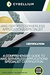 AWS Certified Serverless Applications Specialist: A Comprehensive Guide to AWS Serverless Applications Specialist Certification