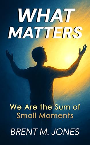 What Matters: We Are the Sum of Small Moments (Kindle Edition)