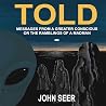 Told: Messages from a Greater Conscious or the Ramblings of a Madman