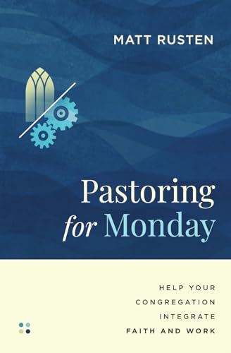 Pastoring for Monday: Help Your Congregation Integrate Faith and Work (Made to Flourish Resources)