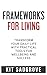 Frameworks for Living: Transform Your Daily Life with Practical Tools for Wellbeing and Success (Frameworks, Formulas and Checklists)