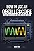 How To Use An Oscilloscope by Dwight Sims