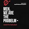Men, We Are the Problem: And the Solution