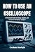 HOW TO USE AN OSCILLOSCOPE ...