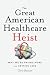 The Great American Healthcare Heist: Why We're Paying More and Getting Less