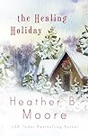 The Healing Holiday by Heather B. Moore
