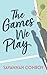 The Games We Play by Savannah Conroy The Games We Play by Savannah Conroy