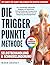 Die Triggerpunkte-Methode: Der vollständige Selbsthilfe-Ratgeber zur natürlichen Schmerzlinderung, Entspannung von Muskeln & Faszien und zur ... – mit farbigen Abbildungen (German Edition)