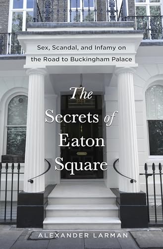 The Secrets of Eaton Square: Sex, Scandal, and Infamy on the Road to Buckingham Palace (Hardcover)