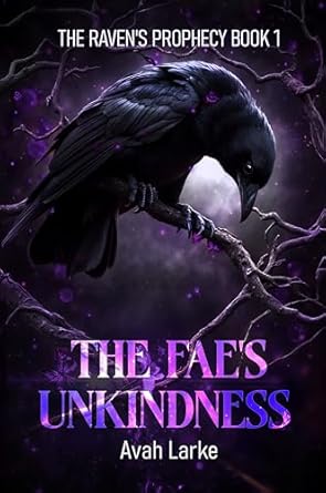 The Fae's Unkindness: The Raven's Prophecy Book One (an epic RH/Poly Fae Romantasy) (The Raven's Prophecy (An Epic RH Fae Romantasy) 1)