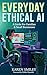 Everyday Ethical AI: A Guid...