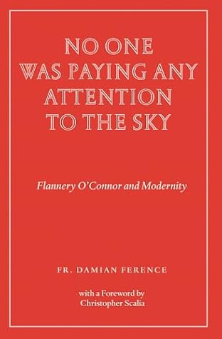 No One Was Paying Any Attention to the Sky: Flannery O’Connor and Modernity