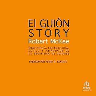 El guión. [Story]: Sustancia, estructura, estilo y principios de la escritura de guiones [Style, Structure, Substance, and the Principles of Screenwriting]