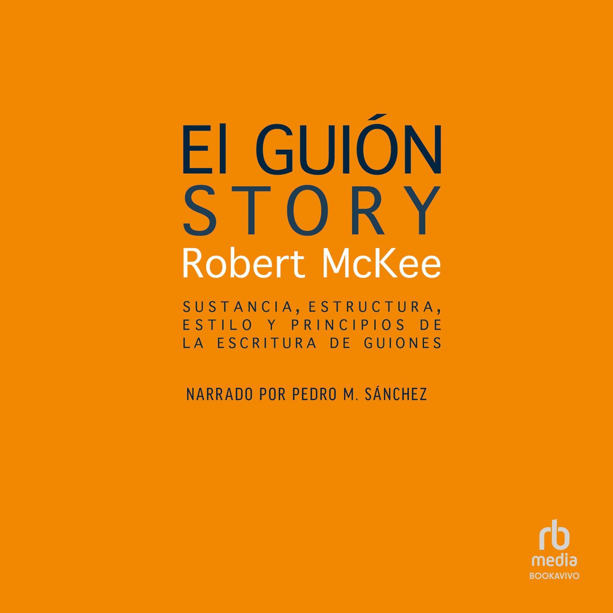 El guión. [Story]: Sustancia, estructura, estilo y principios de la escritura de guiones [Style, Structure, Substance, and the Principles of Screenwriting] (Audible Audio)