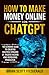 How to Make Money Online with ChatGPT: The Ultimate Guide to Creating Multiple Streams of Passive Income and Increasing Productivity