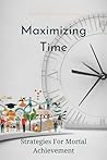 Maximizing Time: Strategies For Mortal Achievement