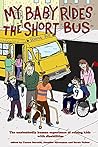 My Baby Rides the Short Bus: The Unabashedly Human Experience of Raising Kids with Disabilities