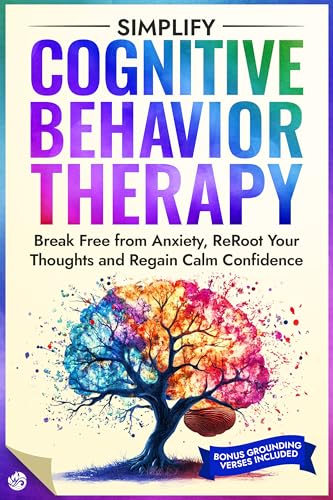 Simplify Cognitive Behavior Therapy: Break Free from Anxiety ReRoot Thoughts and Regain Calm Confidence (Kindle Edition)