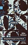 Iconic: Being God's Image in Your World (Real World Theology)