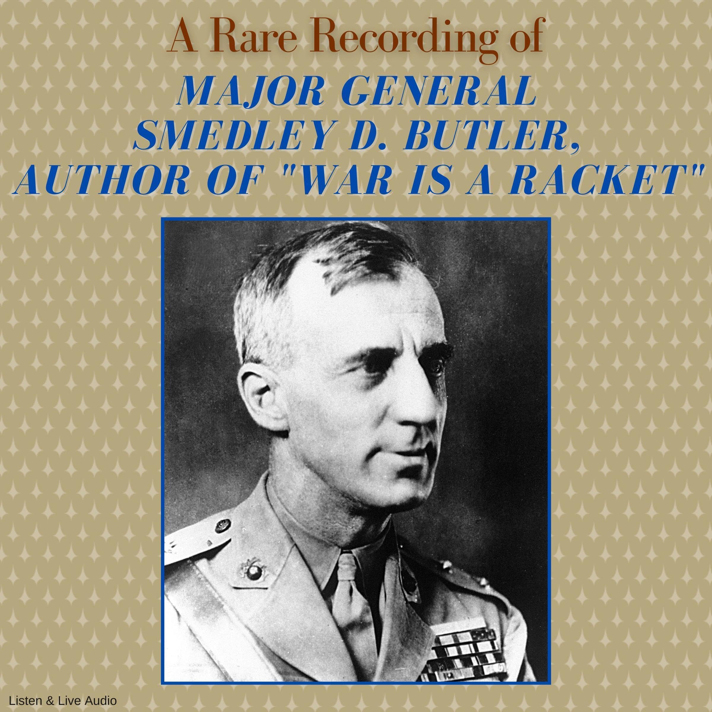 A Rare Recording of Major General Smedley D. Butler, Author of "War Is a Racket" (Audible Audio)