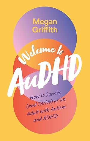 Welcome to AuDHD: How to Survive (and Thrive) as an Adult with Autism and ADHD