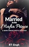 Married To The Mafia Prince: A Dark Indian Mafia Romance (Bound By Vows Series Book 1)