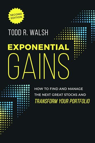 Exponential Gains (Second Edition): How to Find and Manage the Next Great Stocks and Transform Your Portfolio
