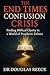 End Times Confgusion Crisis...