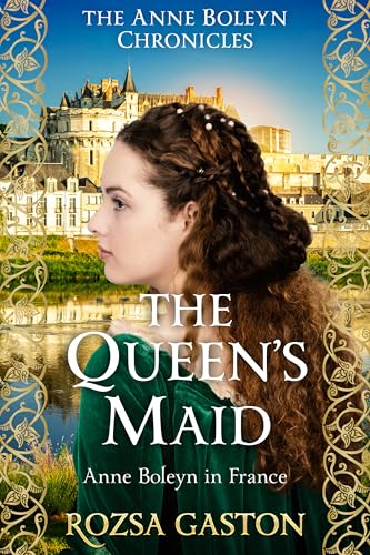 The Queen's Maid: Anne Boleyn in France (The Anne Boleyn Chronicles Book 2)