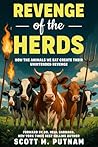 Revenge of the Herds: How the Animals We Eat Create Their Unintended Revenge Revenge of the Herds: How the Animals We Eat Create Their Unintended Revenge