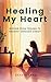 Healing My Heart: MOVING FROM TRAUMA TO TRIUMPH THROUGH CHRIST