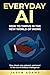 Everyday AI: How To Thrive in the New World of Work: “Stay ahead, stay relevant, and excel in the era of artificial intelligence.”