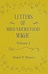 Letters Of Misunderstood Magic Volume 1 by Abigail Pierce Winters