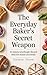 The Everyday Baker’s Secret...