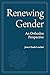 Renewing Gender: An Orthodox Perspective