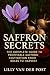 Saffron Secrets: The Complete Guide to Profitable Saffron Cultivation from Bulbs to Harvest: A Complete Guide to Cultivating, Harvesting, and Profiting from Saffron