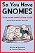 So You Have Gnomes