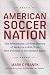 American Soccer Nation: The Remarkable 150-Year History of Yanks on a Roll, from Mob Football to the Modern Game