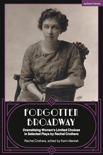 Forgotten Broadway: Dramatizing Women's Limited Choices in Selected Plays by Rachel Crothers (Methuen Drama Play Collections)