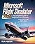 Microsoft Flight Simulator 2024: The Complete Guide For Beginners and Experts: A Comprehensive Manual to Learn Realistic Flying, Pro-Level Pilot Techniques, Strategies, and Real-World Aviation Skills