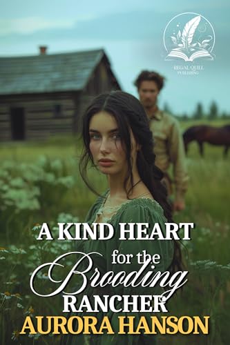 A Kind Heart for the Brooding Rancher: A Historical Western Romance Novel (Brides of the Untamed Frontier)