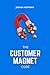The Customer Magnet Code: How Modern Businesses Thrive